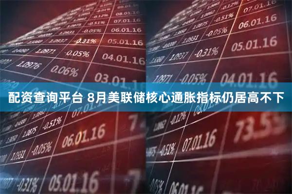 配资查询平台 8月美联储核心通胀指标仍居高不下