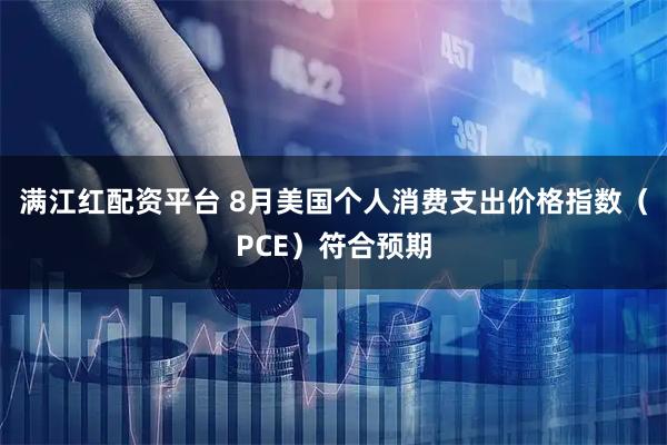 满江红配资平台 8月美国个人消费支出价格指数（PCE）符合预期