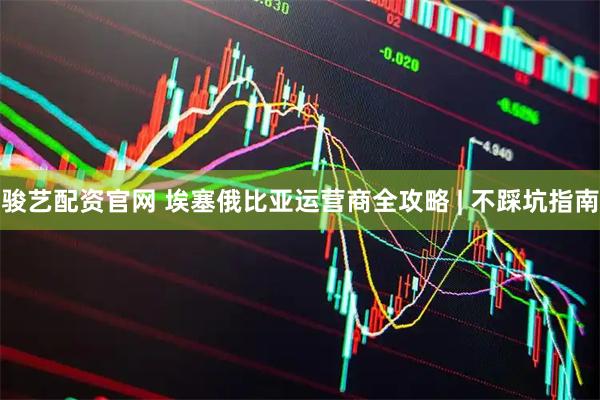 骏艺配资官网 埃塞俄比亚运营商全攻略 | 不踩坑指南